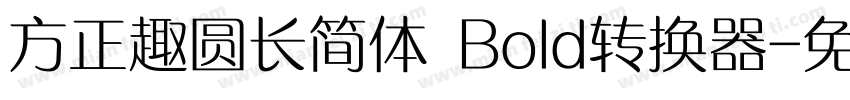 方正趣圆长简体 Bold转换器字体转换